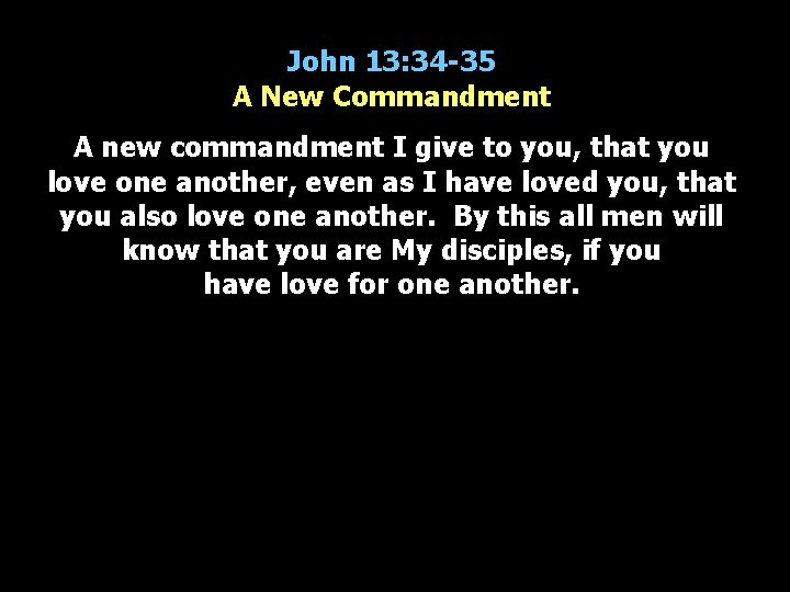John 13: 34 -35 A New Commandment A new commandment I give to you,