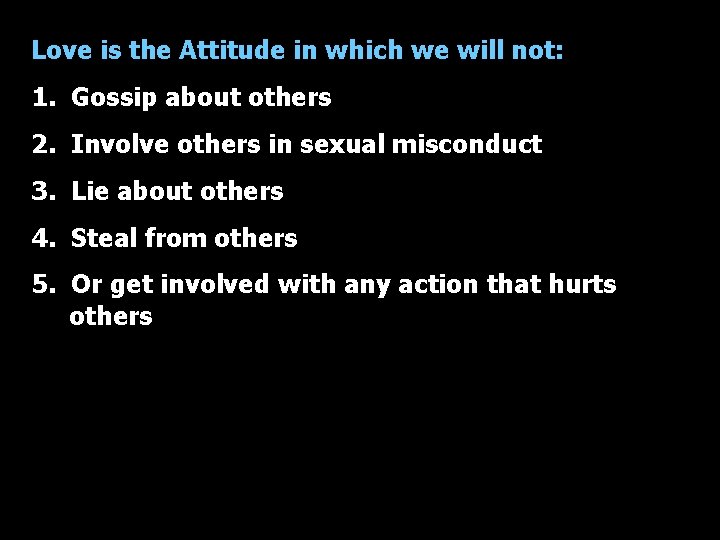 Love is the Attitude in which we will not: 1. Gossip about others 2.