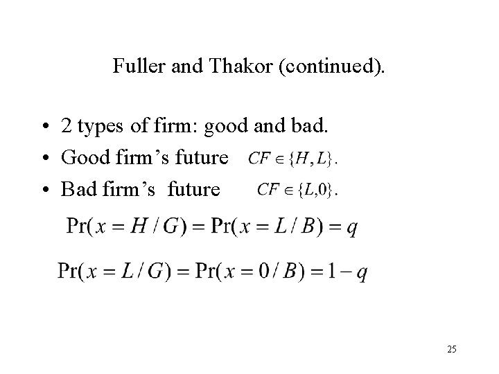 Fuller and Thakor (continued). • 2 types of firm: good and bad. • Good