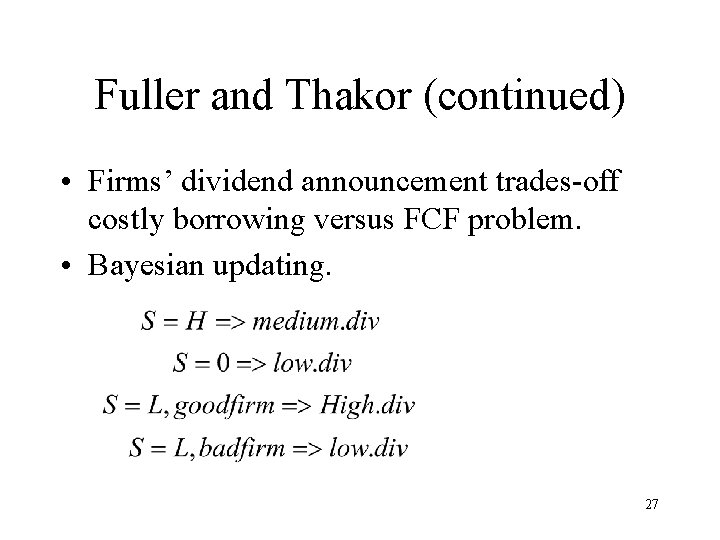 Fuller and Thakor (continued) • Firms’ dividend announcement trades-off costly borrowing versus FCF problem.