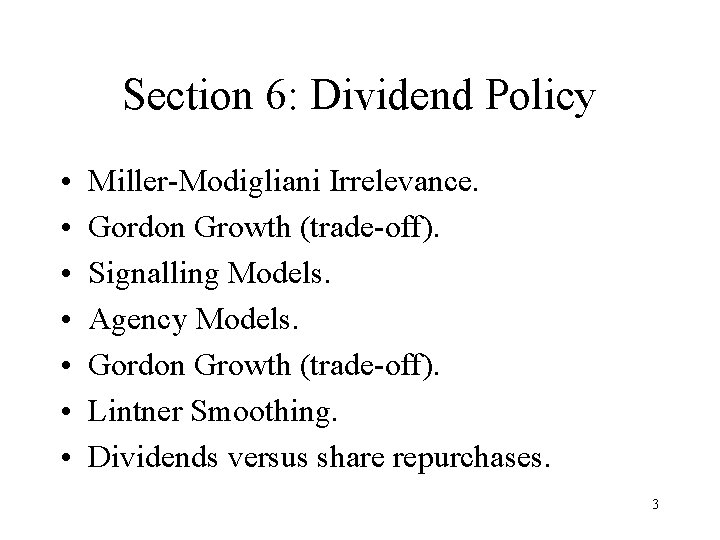 Section 6: Dividend Policy • • Miller-Modigliani Irrelevance. Gordon Growth (trade-off). Signalling Models. Agency