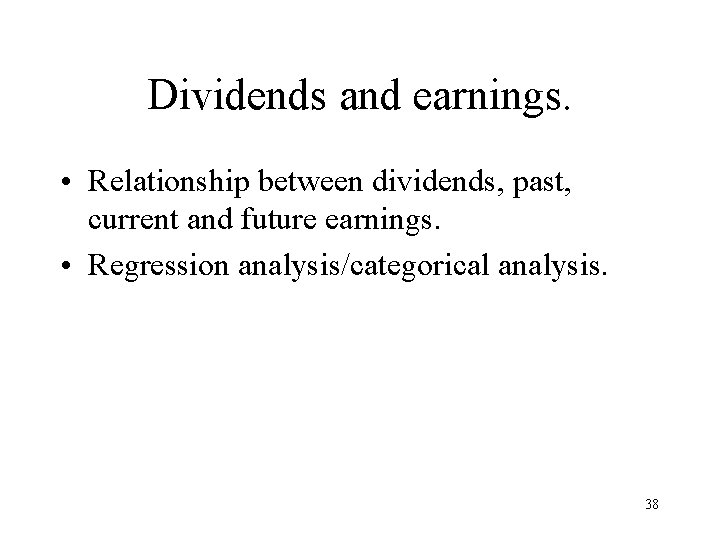 Dividends and earnings. • Relationship between dividends, past, current and future earnings. • Regression