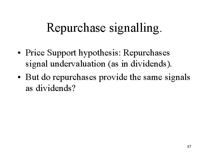 Repurchase signalling. • Price Support hypothesis: Repurchases signal undervaluation (as in dividends). • But
