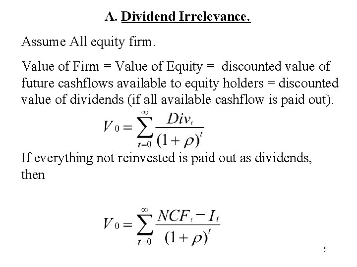 A. Dividend Irrelevance. Assume All equity firm. Value of Firm = Value of Equity