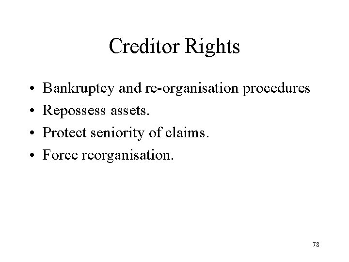 Creditor Rights • • Bankruptcy and re-organisation procedures Repossess assets. Protect seniority of claims.