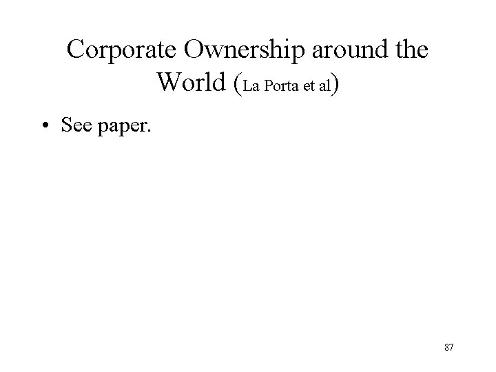 Corporate Ownership around the World (La Porta et al) • See paper. 87 