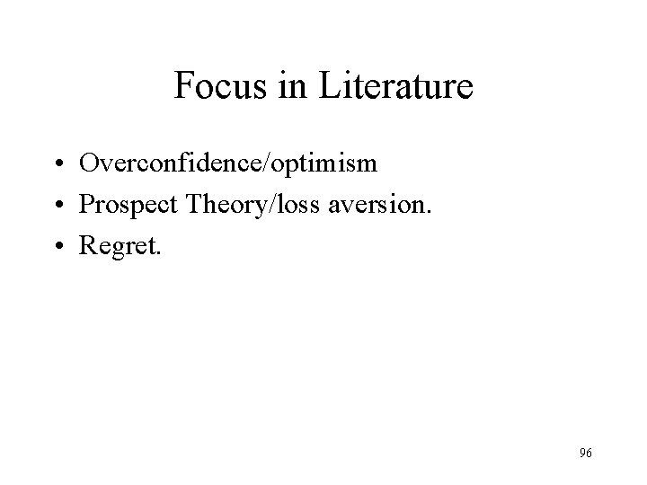 Focus in Literature • Overconfidence/optimism • Prospect Theory/loss aversion. • Regret. 96 