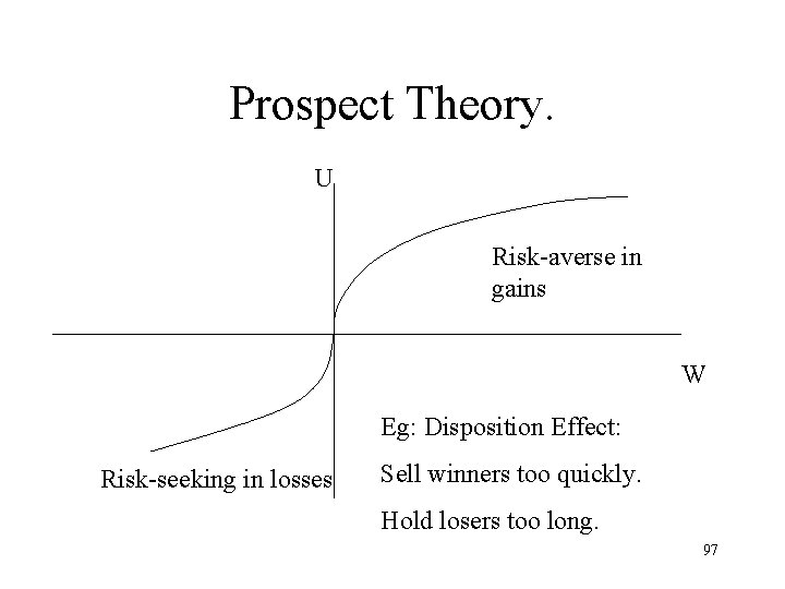 Prospect Theory. U Risk-averse in gains W Eg: Disposition Effect: Risk-seeking in losses Sell