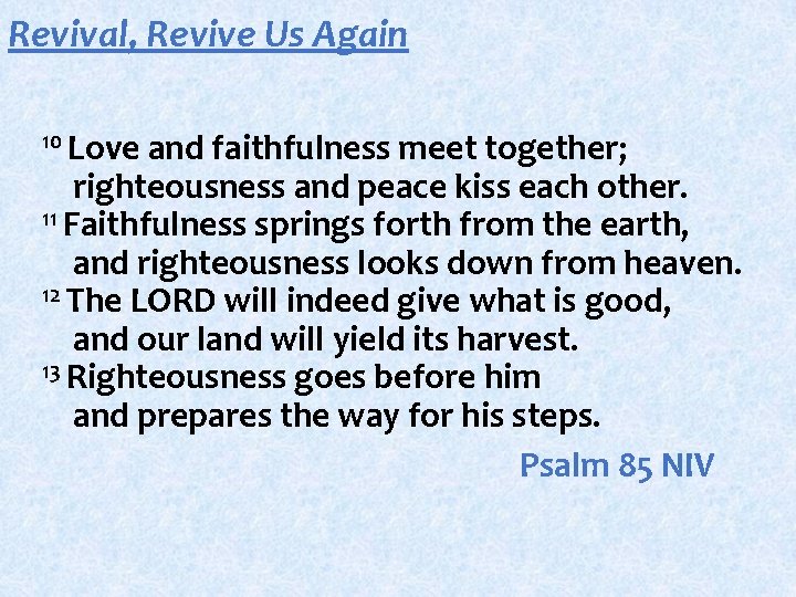 Revival, Revive Us Again 10 Love and faithfulness meet together; righteousness and peace kiss Revival, Revive Us Again 10 Love and faithfulness meet together; righteousness and peace kiss