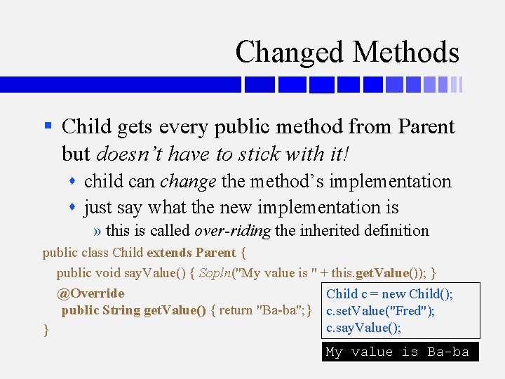 Changed Methods § Child gets every public method from Parent but doesn’t have to