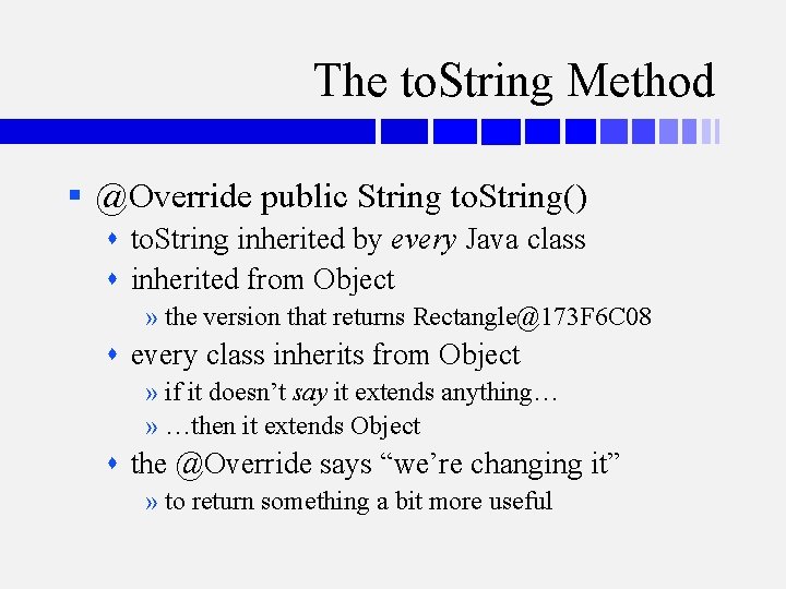 The to. String Method § @Override public String to. String() to. String inherited by