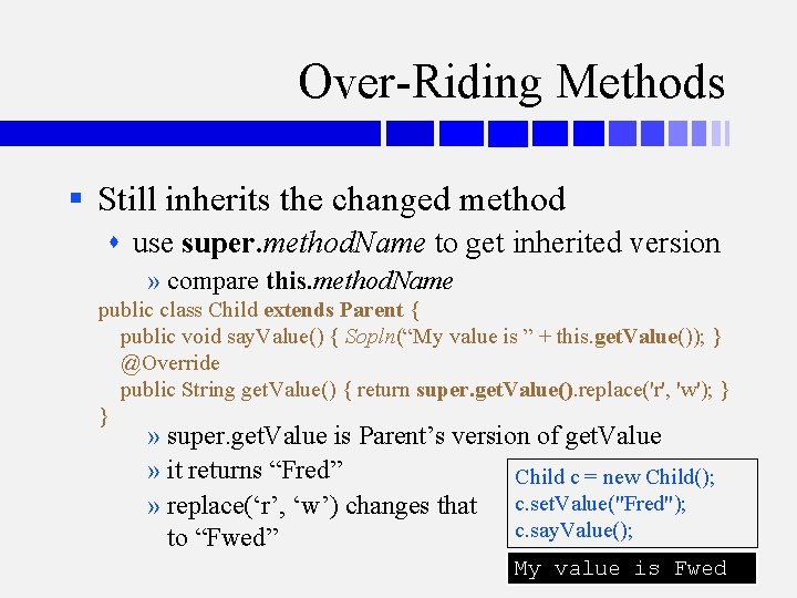 Over-Riding Methods § Still inherits the changed method use super. method. Name to get