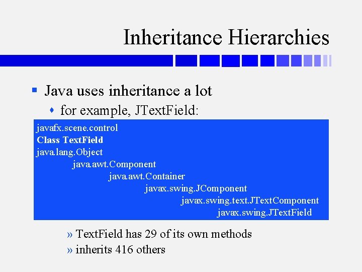 Inheritance Hierarchies § Java uses inheritance a lot for example, JText. Field: javafx. scene.