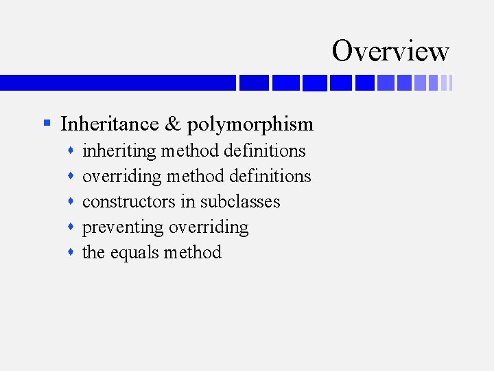 Overview § Inheritance & polymorphism inheriting method definitions overriding method definitions constructors in subclasses