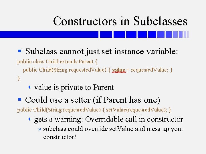 Constructors in Subclasses § Subclass cannot just set instance variable: public class Child extends