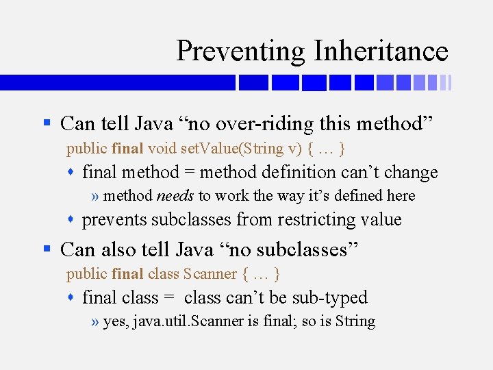 Preventing Inheritance § Can tell Java “no over-riding this method” public final void set.
