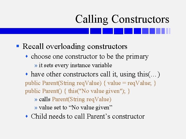 Calling Constructors § Recall overloading constructors choose one constructor to be the primary »