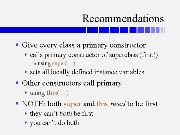 Recommendations § Give every class a primary constructor calls primary constructor of superclass (first!)