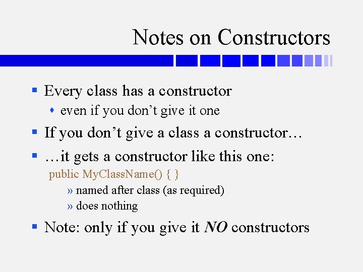 Notes on Constructors § Every class has a constructor even if you don’t give