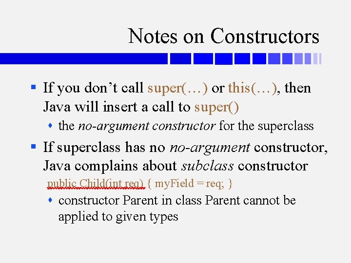 Notes on Constructors § If you don’t call super(…) or this(…), then Java will