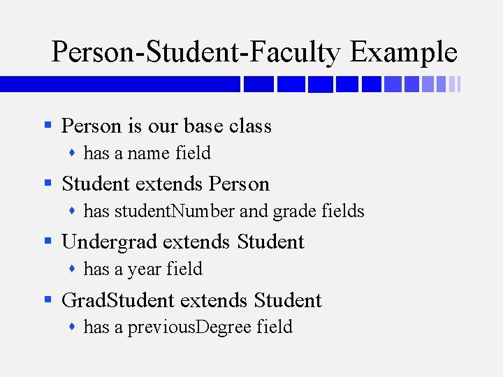 Person-Student-Faculty Example § Person is our base class has a name field § Student