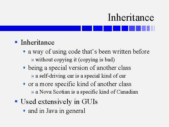 Inheritance § Inheritance a way of using code that’s been written before » without