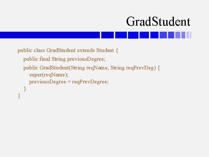 Grad. Student public class Grad. Student extends Student { public final String previous. Degree;