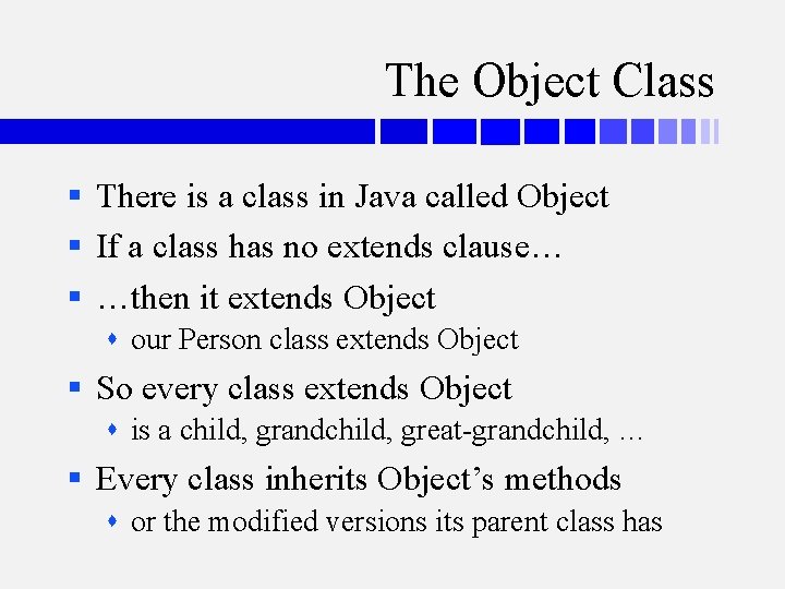 The Object Class § There is a class in Java called Object § If
