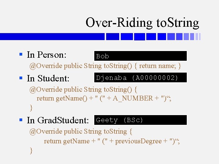 Over-Riding to. String § In Person: Bob @Override public String to. String() { return
