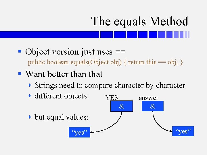 The equals Method § Object version just uses == public boolean equals(Object obj) {