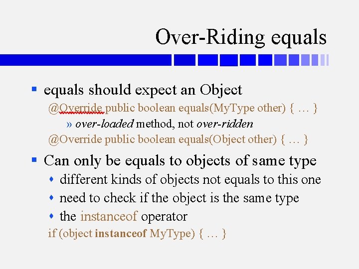 Over-Riding equals § equals should expect an Object @Override public boolean equals(My. Type other)