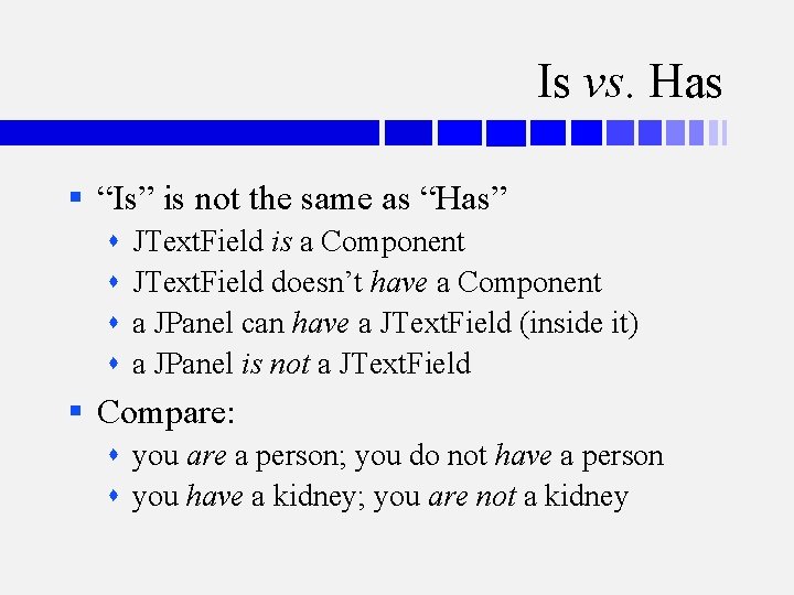 Is vs. Has § “Is” is not the same as “Has” JText. Field is