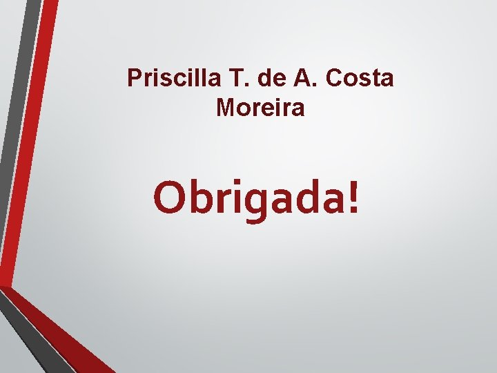 Priscilla T. de A. Costa Moreira Obrigada! 