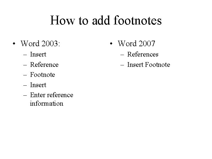 How to add footnotes • Word 2003: – – – Insert Reference Footnote Insert