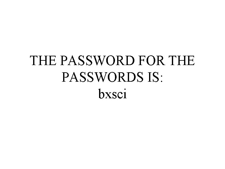 THE PASSWORD FOR THE PASSWORDS IS: bxsci 