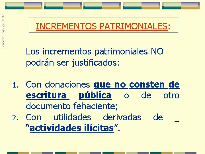 Concepto legal de Renta INCREMENTOS PATRIMONIALES: Los incrementos patrimoniales NO podrán ser justificados: Con