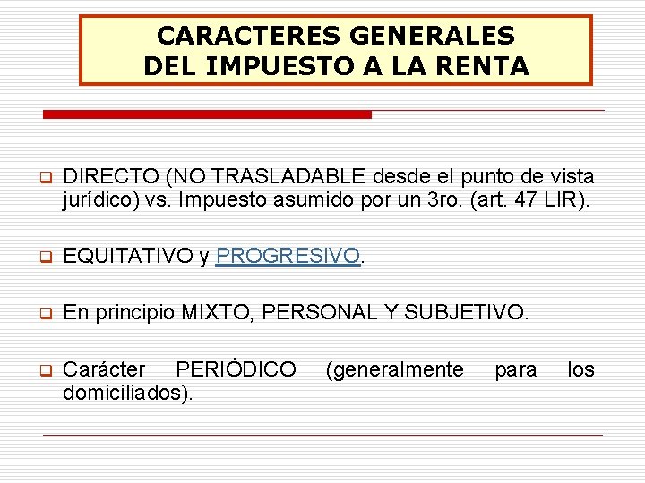 CARACTERES GENERALES DEL IMPUESTO A LA RENTA q DIRECTO (NO TRASLADABLE desde el punto