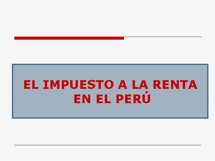 EL IMPUESTO A LA RENTA EN EL PERÚ 