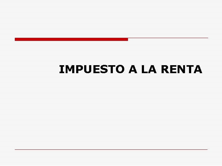 IMPUESTO A LA RENTA 