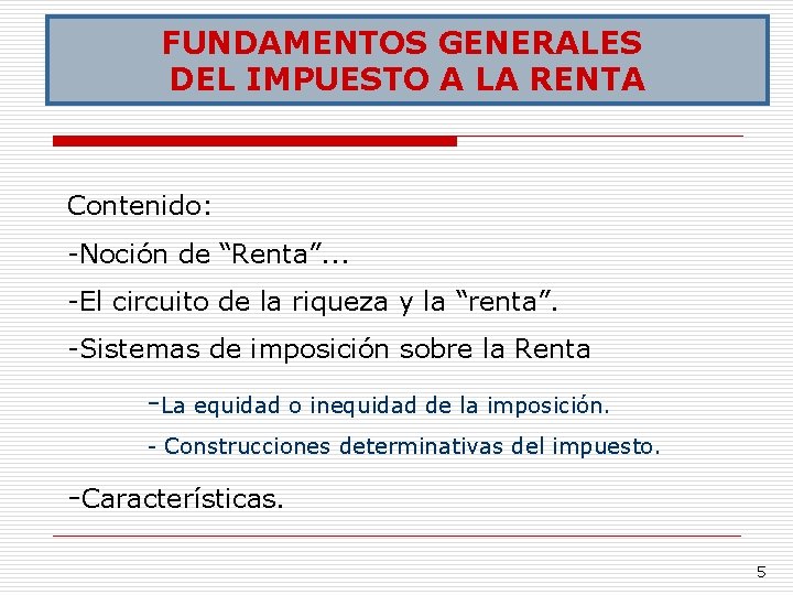 FUNDAMENTOS GENERALES DEL IMPUESTO A LA RENTA Contenido: -Noción de “Renta”. . . -El