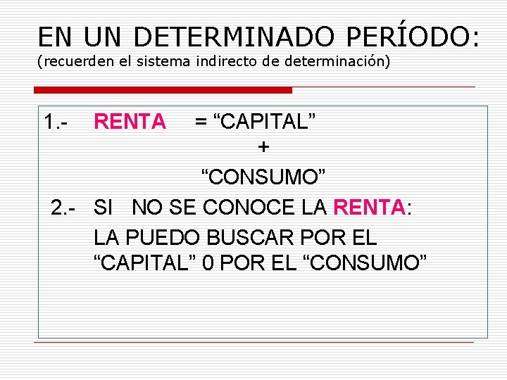 EN UN DETERMINADO PERÍODO: (recuerden el sistema indirecto de determinación) 1. - RENTA =