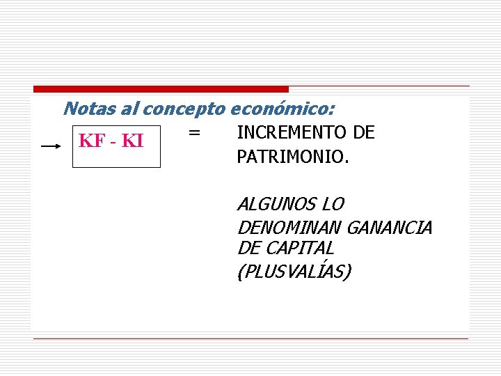 Notas al concepto económico: KF - KI = INCREMENTO DE PATRIMONIO. ALGUNOS LO DENOMINAN