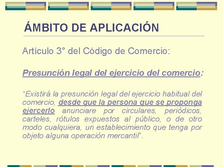 ÁMBITO DE APLICACIÓN Artículo 3° del Código de Comercio: Presunción legal del ejercicio del