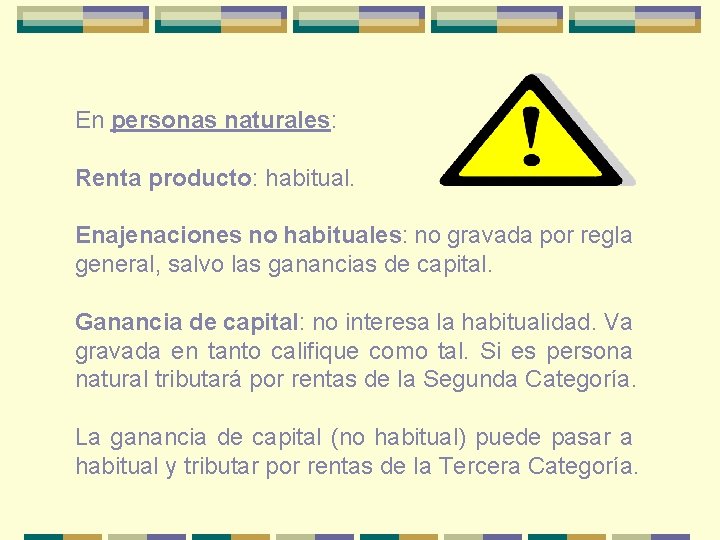 En personas naturales: Renta producto: habitual. Enajenaciones no habituales: no gravada por regla general,