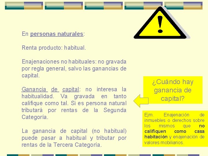 En personas naturales: Renta producto: habitual. Enajenaciones no habituales: no gravada por regla general,