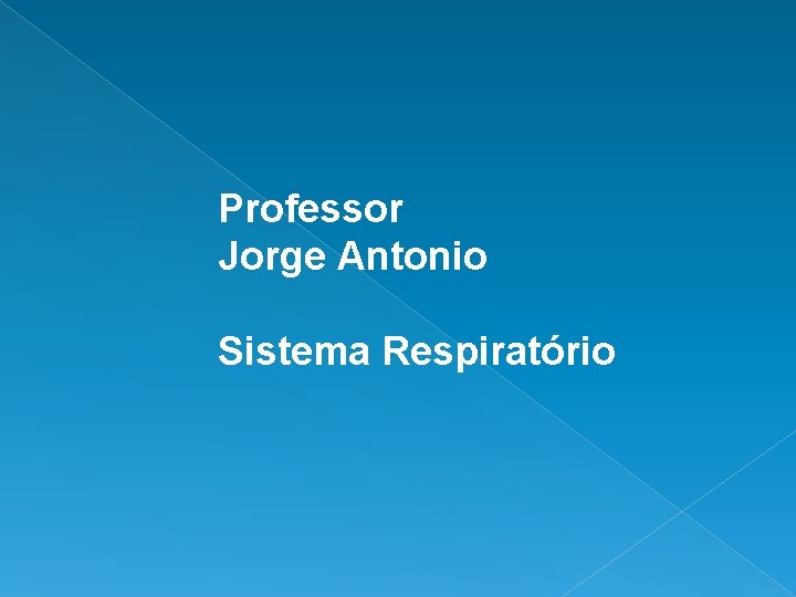 Professor Jorge Antonio Sistema Respiratório 