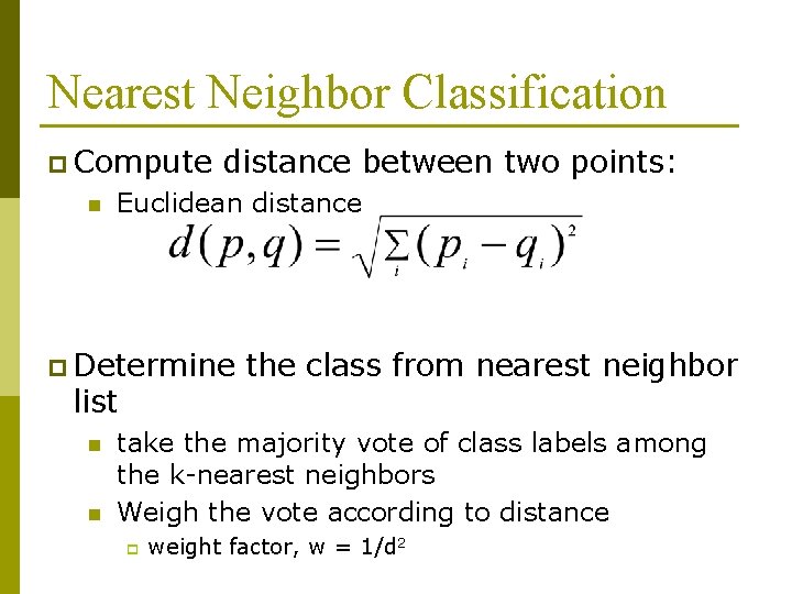 Nearest Neighbor Classification p Compute n distance between two points: Euclidean distance p Determine