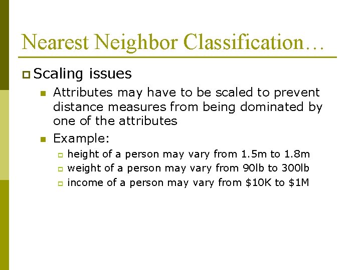 Nearest Neighbor Classification… p Scaling n n issues Attributes may have to be scaled