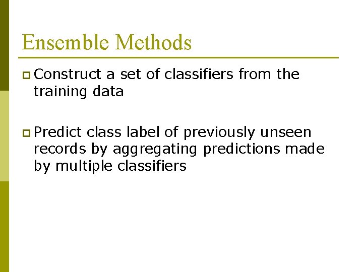 Ensemble Methods p Construct a set of classifiers from the training data p Predict