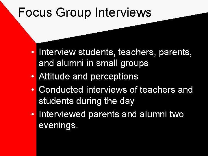 Focus Group Interviews • Interview students, teachers, parents, and alumni in small groups •